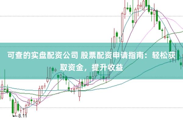 可查的实盘配资公司 股票配资申请指南：轻松获取资金，提升收益