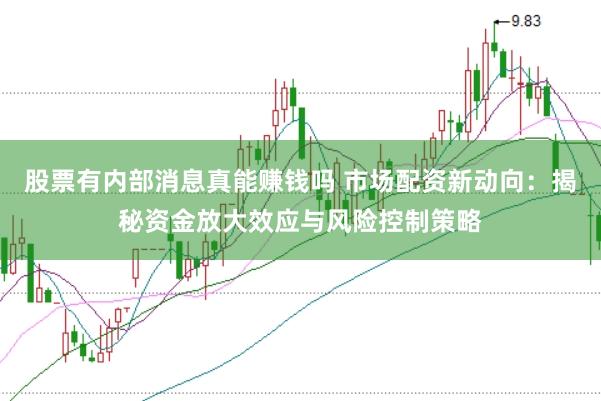 股票有内部消息真能赚钱吗 市场配资新动向：揭秘资金放大效应与风险控制策略